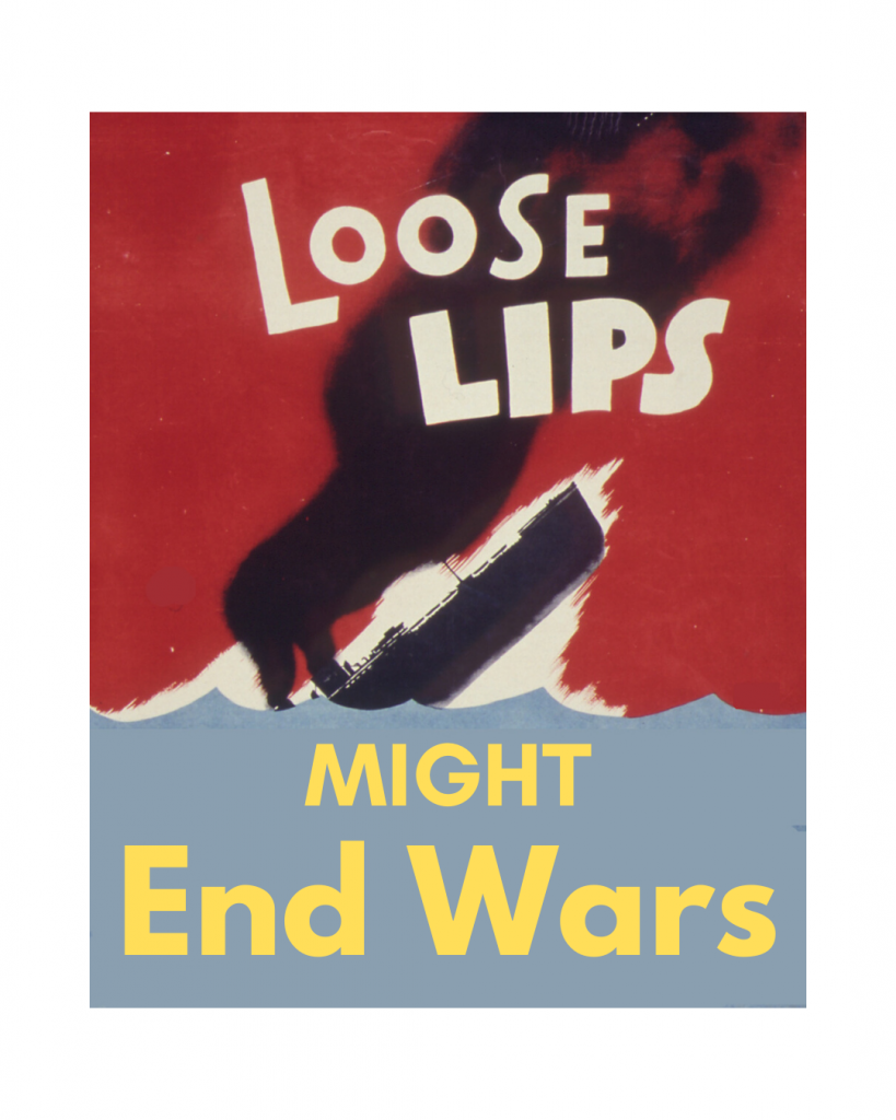 Loose Lips Might End Wars